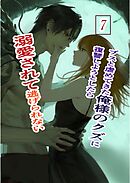 ブスと虐めてきた俺様のクズに復讐しようとしたら溺愛されて逃げられない 7 俺様クズ執着溺愛
