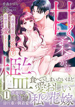 甘く柔らかな檻　冷徹な龍は贄の花嫁を前世から愛しすぎている　1