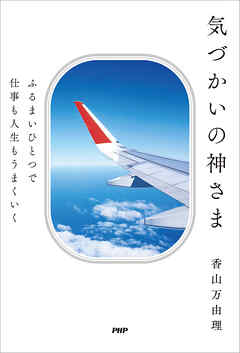 ふるまいひとつで仕事も人生もうまくいく 気づかいの神さま