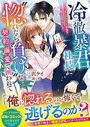 冷徹暴君社長に“惚れたら負け”な契約溺愛で囲われて～マッチングアプリなんて信じません！～【SS付き】
