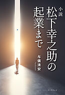 小説　松下幸之助の起業まで
