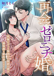 再会、ゼロニチ婚。 ～医師になって帰国した初恋の彼が過保護な婚約者になりました～