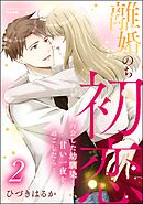 離婚のち初恋 再会した幼馴染と甘い一夜を過ごしたら…　（2）