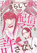 子どもをさらして稼ぐ配信ママを許さない（2）