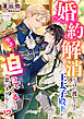 婚約解消を言い渡してきた王太子殿下が、今さら迫ってくるとは思いませんでした！？