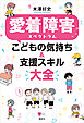 愛着障害スペクトラム　こどもの気持ち＆支援スキル大全