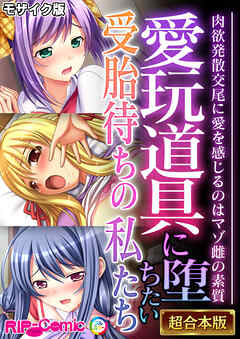 愛玩道具に堕ちたい受胎待ちの私たち ～肉欲発散交尾に愛を感じるのはマゾ雌の素質～【超合本シリーズ】 モザイク版