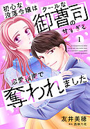【期間限定　無料お試し版】初心な没落令嬢はクールな御曹司の甘すぎる恋愛指南で奪われました【分冊版】