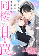 【期間限定　試し読み増量版】同棲の甘い罠 エリート上司の恋愛事情