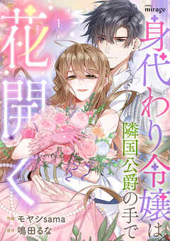 身代わり令嬢は隣国侯爵の手で花開く（１）