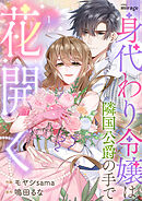 身代わり令嬢は隣国侯爵の手で花開く（１）