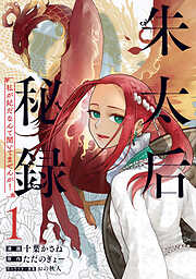 【期間限定　試し読み増量版】朱太后秘録　私が妃だなんて聞いてませんが！