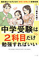 中学受験は2科目だけ勉強すればいい　―偏差値よりも子どもの「好き」を伸ばす受験戦略