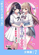 好きな子に告ったら、双子の妹がオマケでついてきた【分冊版】７