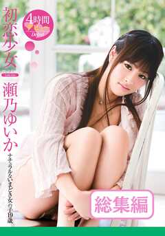 初恋少女　 瀬乃ゆいか 総集編