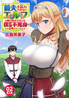 【期間限定　無料お試し版】前夫を忘れられないエルフを振り向かせるため、僕（人間）は不死身だと証明することにした