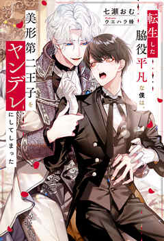 【期間限定　試し読み増量版】転生した脇役平凡な僕は、美形第二王子をヤンデレにしてしまった