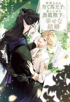 【期間限定　試し読み増量版】断罪された当て馬王子と愛したがり黒龍陛下の幸せな結婚