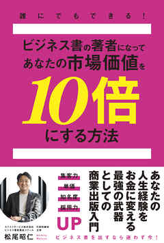 誰にでもできる！ビジネス書の著者になってあなたの市場価値を10倍にする方法