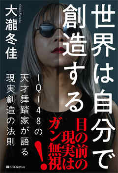 世界は自分で創造する　ＩＱ１４８の天才舞踏家が語る現実創造の法則