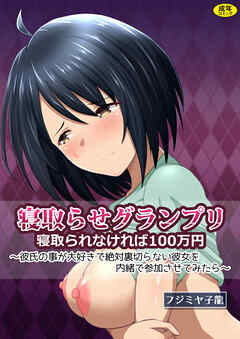 寝取られグランプリ 寝取られなければ100万円 ～彼氏の事が大好きで絶対裏切らない彼女を内緒で参加させてみたら～
