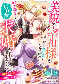 美貌の宰相様がまったく乗り気でなかったので、好き勝手したら、なぜか求婚されてしまった 溺愛とお菓子でお腹いっぱい(話売り)　#1