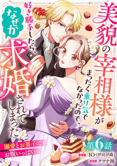 美貌の宰相様がまったく乗り気でなかったので、好き勝手したら、なぜか求婚されてしまった 溺愛とお菓子でお腹いっぱい(話売り)