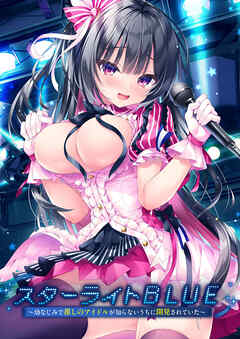 スターライトBLUE ～幼なじみで推しのアイドルが知らないうちに開発されていた～