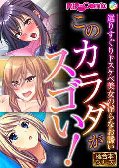 このカラダがスゴい！ ～選りすぐりドスケベ美女の淫らなお誘い～【極合本シリーズ】