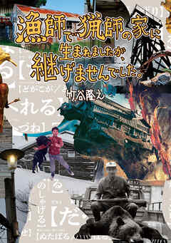 漁師で猟師の家に生まれましたが、継げませんでした。