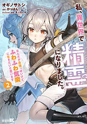 【期間限定　試し読み増量版】私、異世界で精霊になりました。なんだか最強っぽいけど、ふわふわ気楽に生きたいと思います