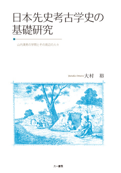 日本先史考古学史の基礎研究 山内清男の学問とその周辺の人々 新装版