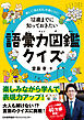楽しく「伝える力」が身につく！　１２歳までに知っておきたい語彙力図鑑クイズ