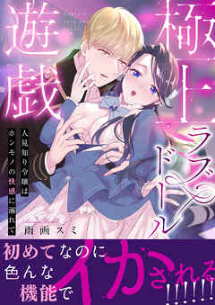 極上ラブドール遊戯～人見知り令嬢はホンモノの快感に溺れて～ 【合冊版】