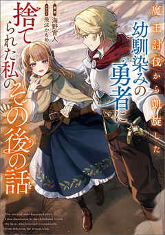 魔王討伐から凱旋した幼馴染みの勇者に捨てられた私のその後の話