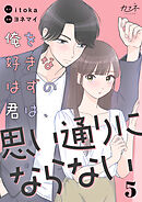 俺を好きなはずの君は、思い通りにならない（5）