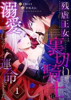 【期間限定　無料お試し版】残虐王女は裏切りの騎士に溺愛される運命でした