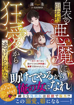 白衣の悪魔に狙われ、狂愛から逃げられない～ストーカーから助けてくれた外科医に溺愛で囚われました～【SS付き】