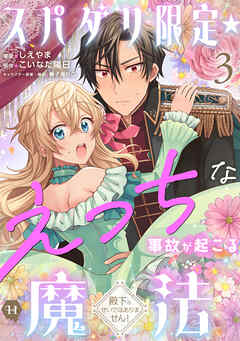 スパダリ限定☆えっちな事故が起こる魔法～殿下のせいではありません！～３