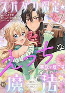 スパダリ限定☆えっちな事故が起こる魔法～殿下のせいではありません！～７