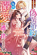 大嫌いな伯爵令息と偽装婚約したら毎晩溺愛されて逃げ出せません　犬猿の仲の幼馴染は嘘の婚約者