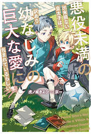 悪役未満の出来損ない皇太子は、訳あり幼なじみの巨大な愛に包まれているらしい