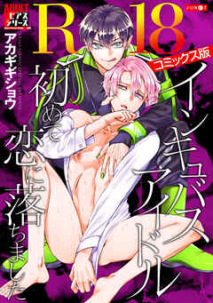 インキュバスアイドル、初めて恋に落ちました【R18コミックス版】