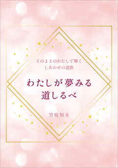 そのままのわたしで輝くしあわせの道筋　わたしが夢みる道しるべ
