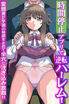 時間停止アプリで逆転ハーレム！変態男が学園の時間を止めて全穴に注ぎ込み放題！！(フルカラーコミック)