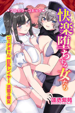 快楽堕ちする女たち～ビッチギャル、巨乳レイヤー、清楚な彼女～（フルカラー版）