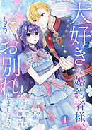 【期間限定　試し読み増量版】大好きな婚約者様、もうお別れしましょう。【電子単行本版／特典おまけ付き】