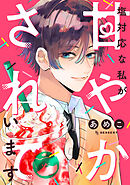 【期間限定　試し読み増量版】塩対応な私が甘やかされています