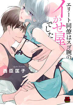 【期間限定　無料お試し版】エリート同僚はスゴ腕のイかせ屋でした
