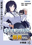 氷河系アイドルのマネージャーをしていますが、もう限界です。【分冊版】６
